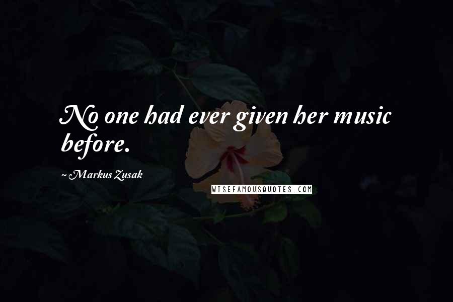 Markus Zusak Quotes: No one had ever given her music before.