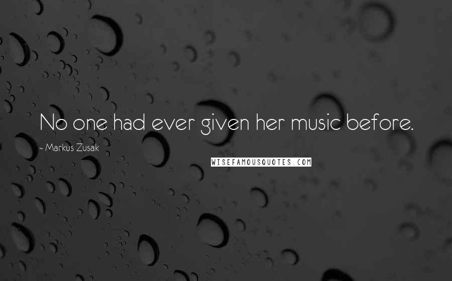 Markus Zusak Quotes: No one had ever given her music before.