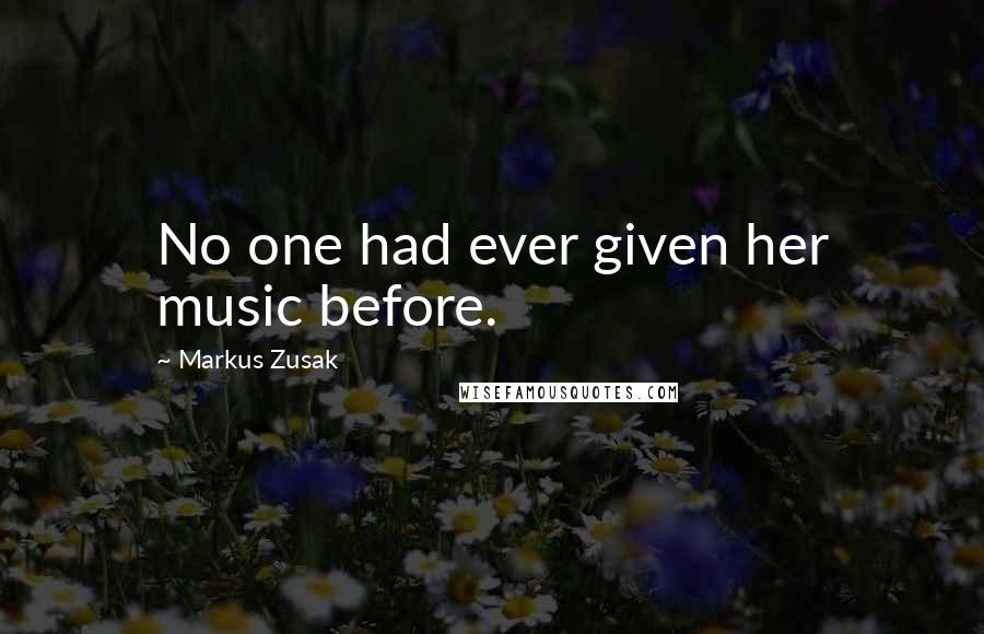 Markus Zusak Quotes: No one had ever given her music before.