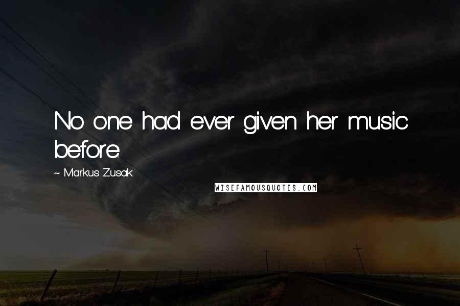 Markus Zusak Quotes: No one had ever given her music before.