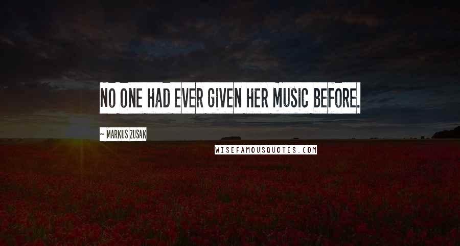 Markus Zusak Quotes: No one had ever given her music before.