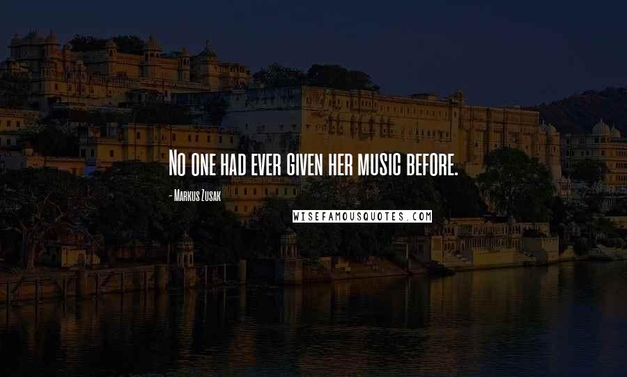 Markus Zusak Quotes: No one had ever given her music before.