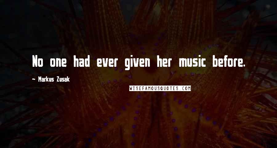 Markus Zusak Quotes: No one had ever given her music before.