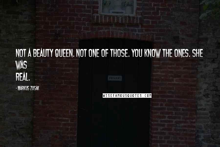 Markus Zusak Quotes: Not a beauty queen. Not one of those. You know the ones. She was real.