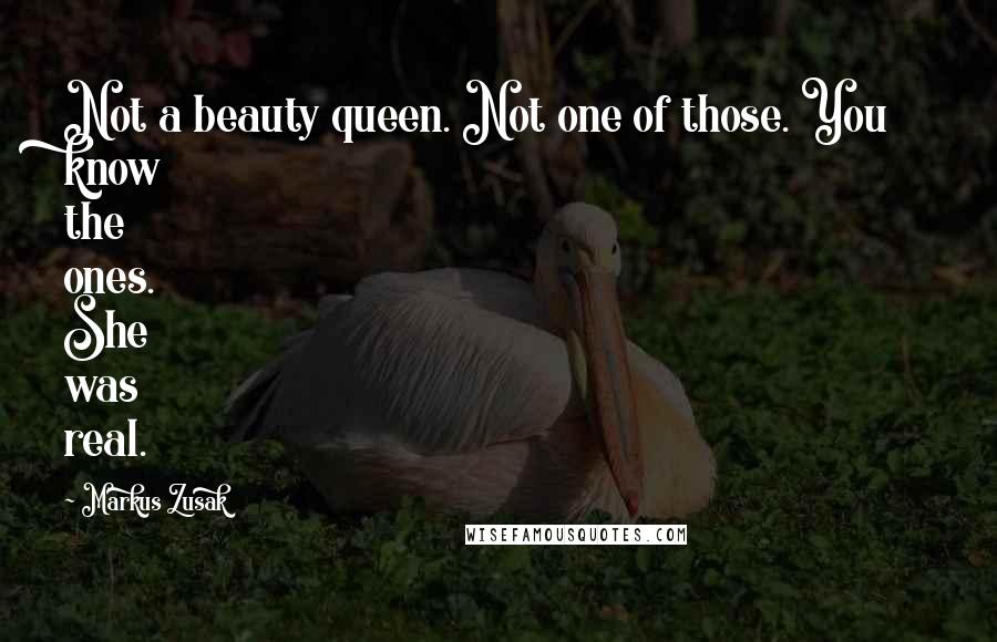 Markus Zusak Quotes: Not a beauty queen. Not one of those. You know the ones. She was real.