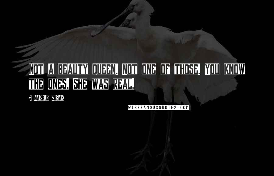 Markus Zusak Quotes: Not a beauty queen. Not one of those. You know the ones. She was real.