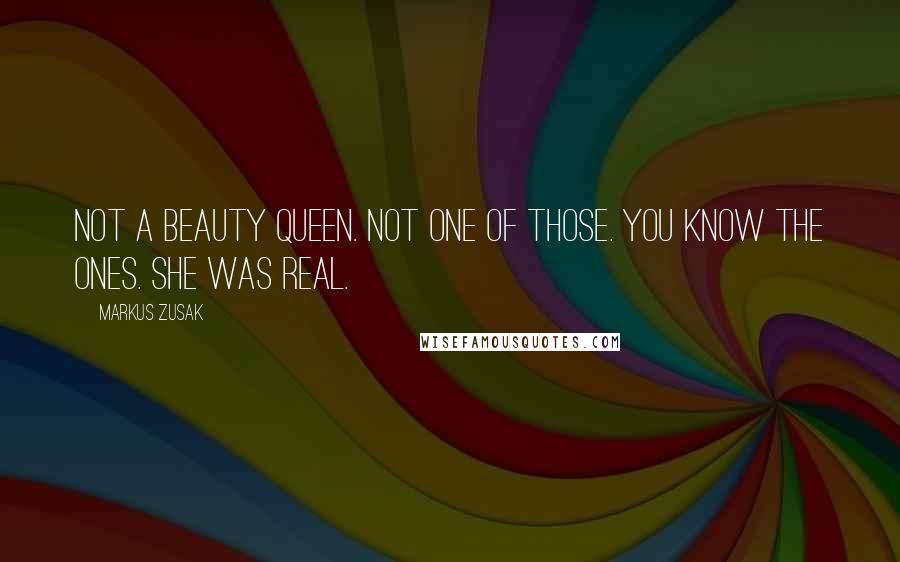 Markus Zusak Quotes: Not a beauty queen. Not one of those. You know the ones. She was real.