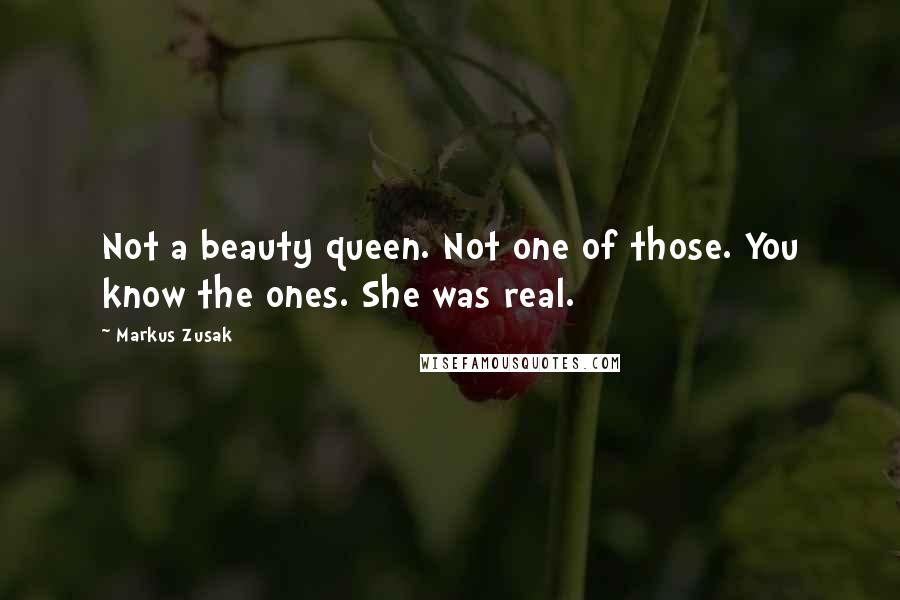 Markus Zusak Quotes: Not a beauty queen. Not one of those. You know the ones. She was real.