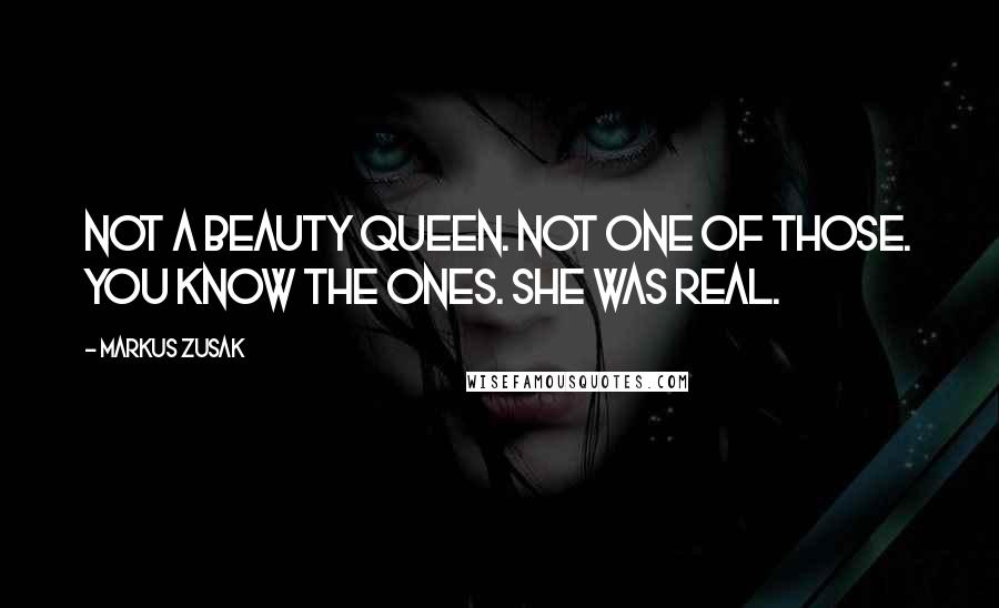 Markus Zusak Quotes: Not a beauty queen. Not one of those. You know the ones. She was real.