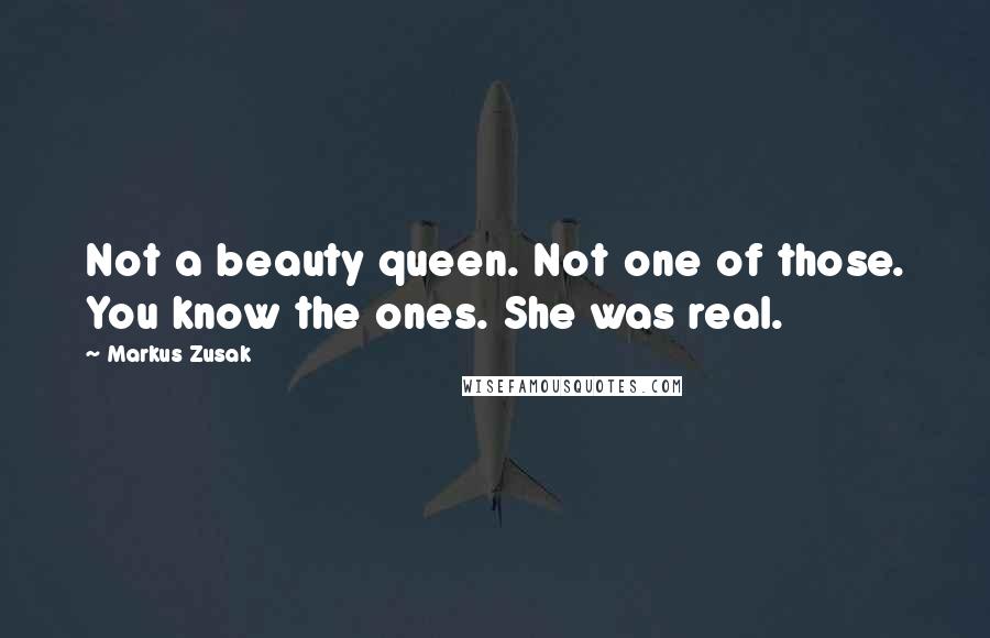 Markus Zusak Quotes: Not a beauty queen. Not one of those. You know the ones. She was real.