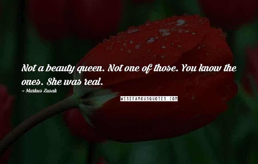 Markus Zusak Quotes: Not a beauty queen. Not one of those. You know the ones. She was real.