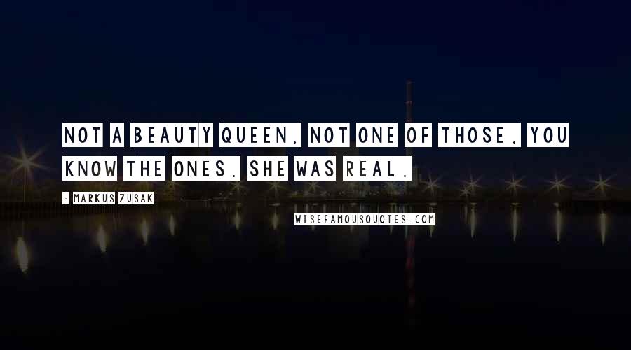 Markus Zusak Quotes: Not a beauty queen. Not one of those. You know the ones. She was real.