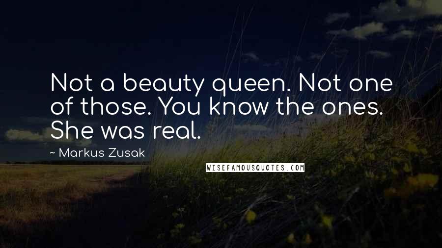 Markus Zusak Quotes: Not a beauty queen. Not one of those. You know the ones. She was real.