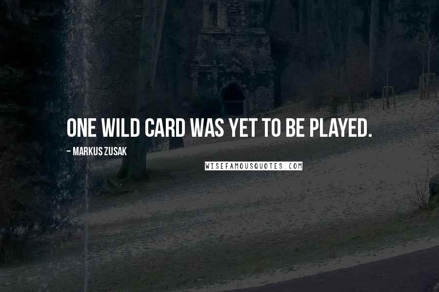 Markus Zusak Quotes: One wild card was yet to be played.