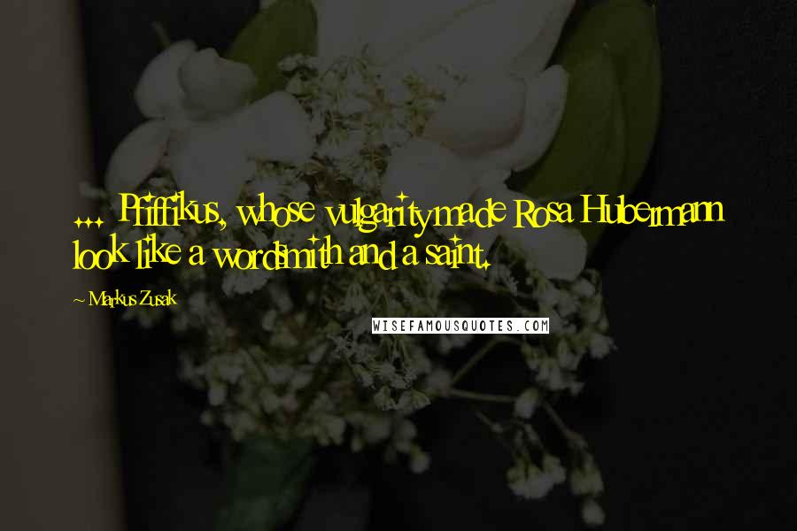 Markus Zusak Quotes: ... Pfiffikus, whose vulgarity made Rosa Hubermann look like a wordsmith and a saint.