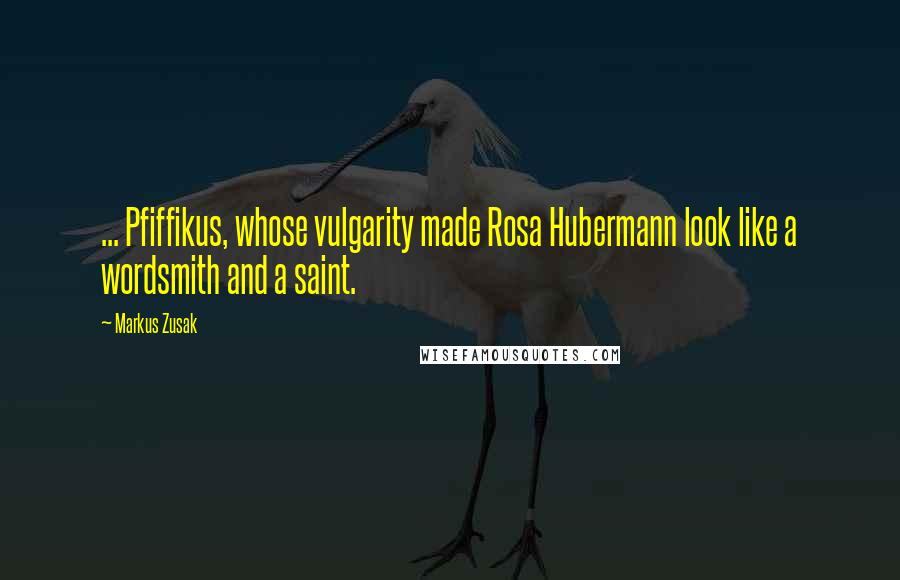 Markus Zusak Quotes: ... Pfiffikus, whose vulgarity made Rosa Hubermann look like a wordsmith and a saint.