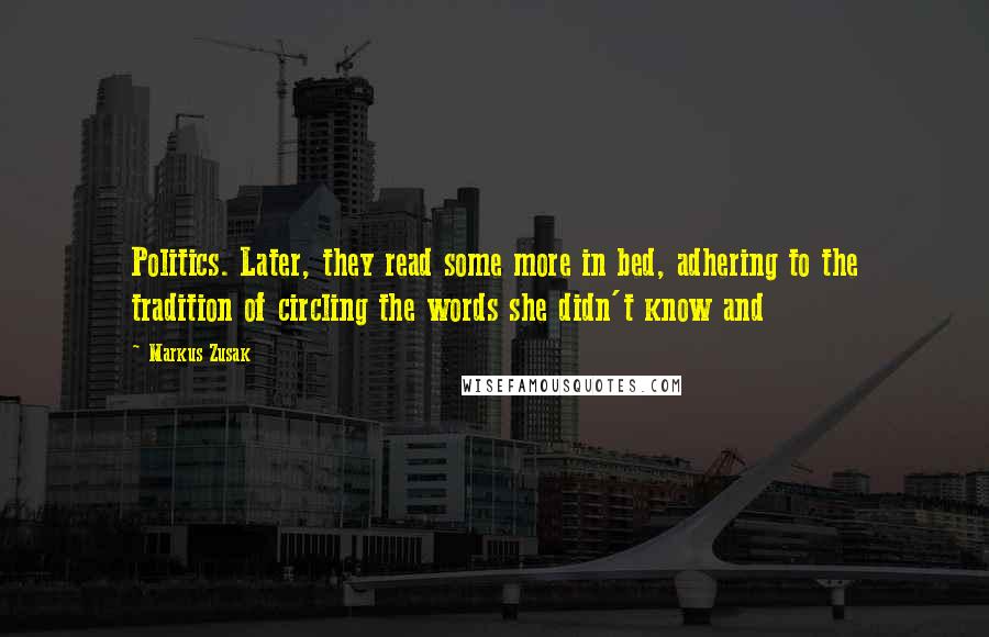 Markus Zusak Quotes: Politics. Later, they read some more in bed, adhering to the tradition of circling the words she didn't know and