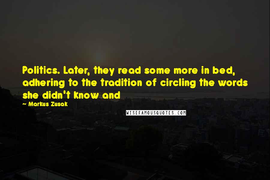Markus Zusak Quotes: Politics. Later, they read some more in bed, adhering to the tradition of circling the words she didn't know and