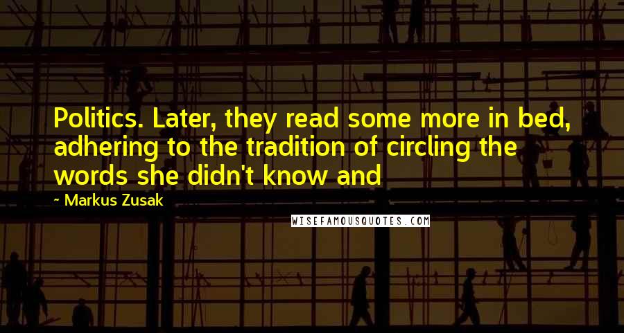 Markus Zusak Quotes: Politics. Later, they read some more in bed, adhering to the tradition of circling the words she didn't know and