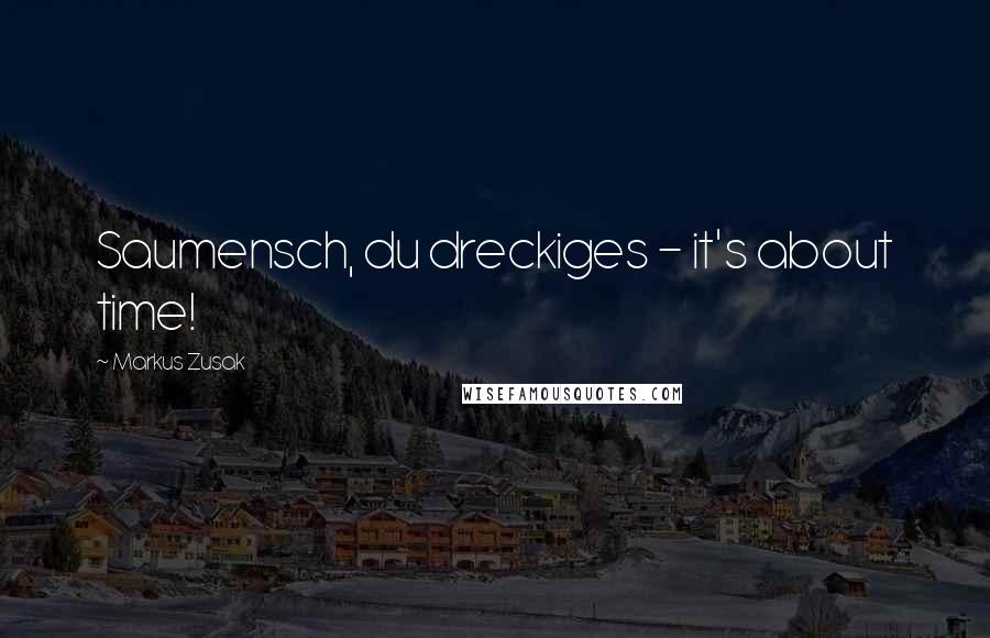 Markus Zusak Quotes: Saumensch, du dreckiges - it's about time!