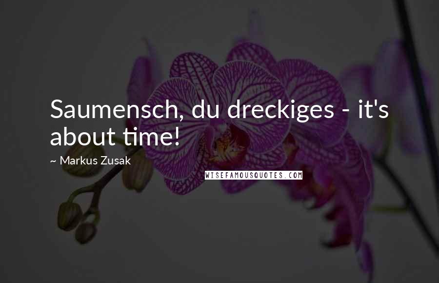 Markus Zusak Quotes: Saumensch, du dreckiges - it's about time!
