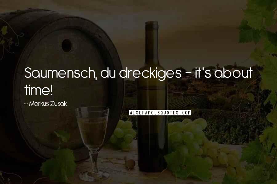 Markus Zusak Quotes: Saumensch, du dreckiges - it's about time!