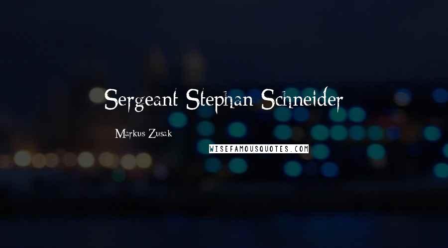 Markus Zusak Quotes: Sergeant Stephan Schneider