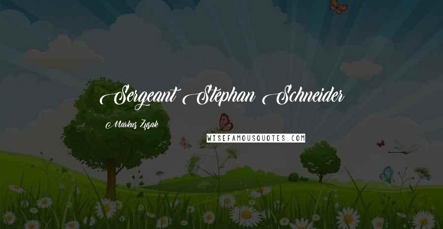 Markus Zusak Quotes: Sergeant Stephan Schneider