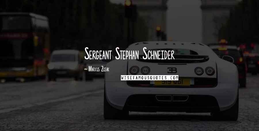 Markus Zusak Quotes: Sergeant Stephan Schneider