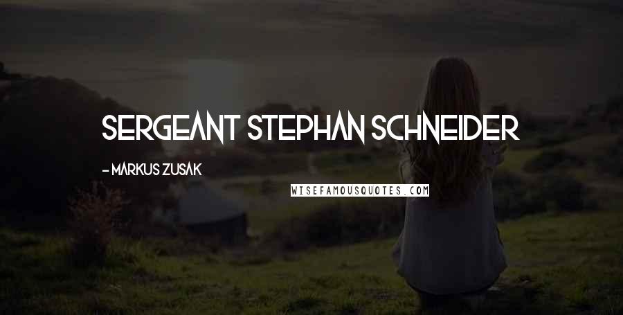 Markus Zusak Quotes: Sergeant Stephan Schneider