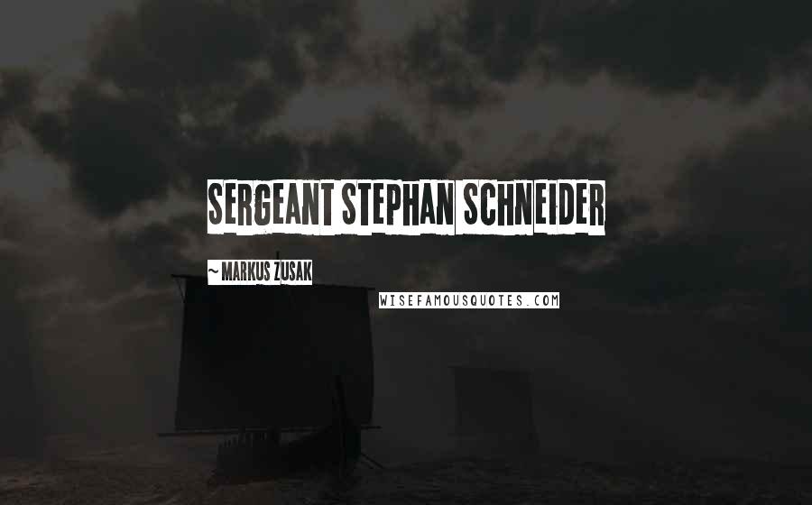 Markus Zusak Quotes: Sergeant Stephan Schneider