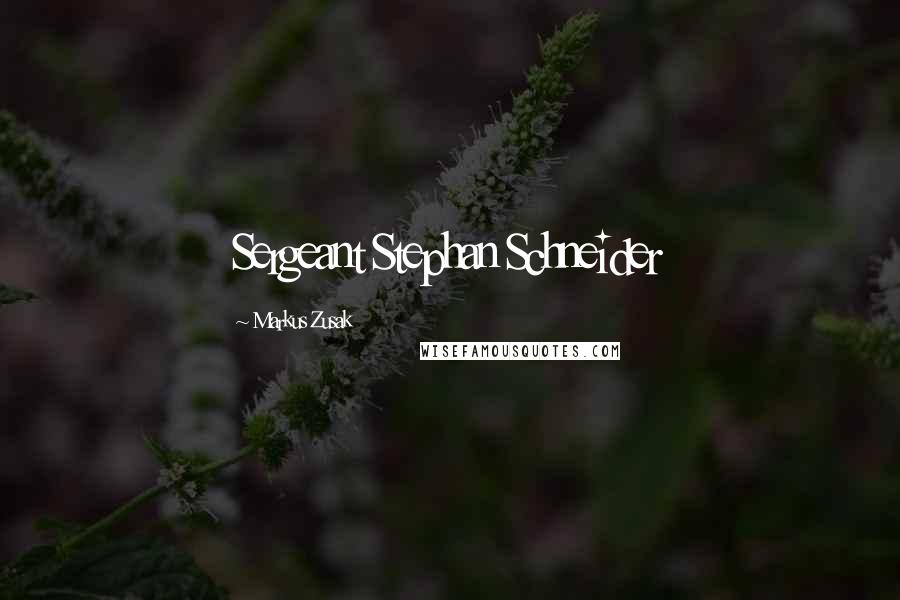 Markus Zusak Quotes: Sergeant Stephan Schneider