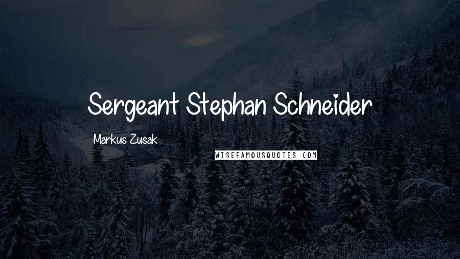 Markus Zusak Quotes: Sergeant Stephan Schneider