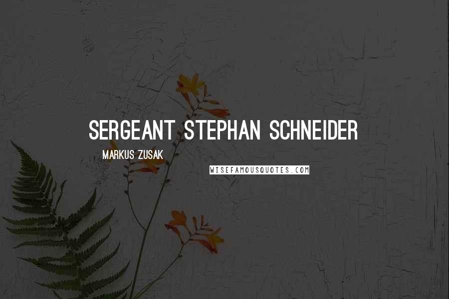 Markus Zusak Quotes: Sergeant Stephan Schneider