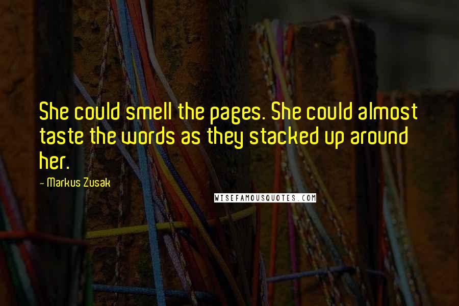 Markus Zusak Quotes: She could smell the pages. She could almost taste the words as they stacked up around her.