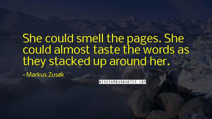 Markus Zusak Quotes: She could smell the pages. She could almost taste the words as they stacked up around her.