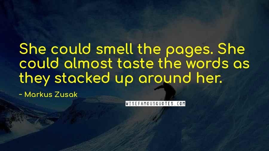Markus Zusak Quotes: She could smell the pages. She could almost taste the words as they stacked up around her.