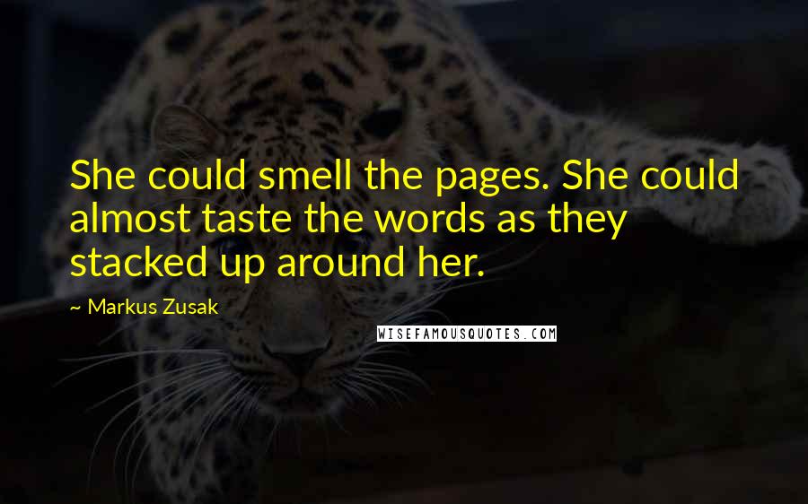 Markus Zusak Quotes: She could smell the pages. She could almost taste the words as they stacked up around her.