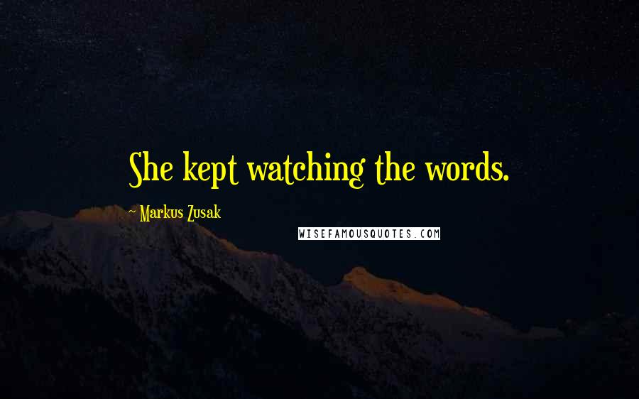 Markus Zusak Quotes: She kept watching the words.