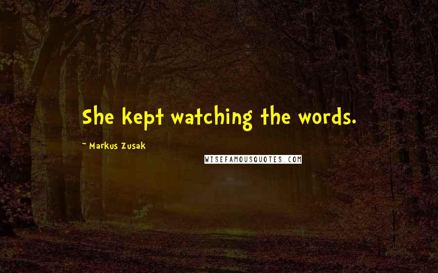 Markus Zusak Quotes: She kept watching the words.