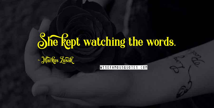 Markus Zusak Quotes: She kept watching the words.