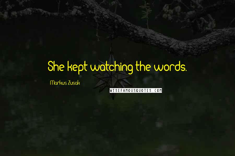 Markus Zusak Quotes: She kept watching the words.