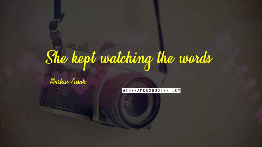 Markus Zusak Quotes: She kept watching the words.