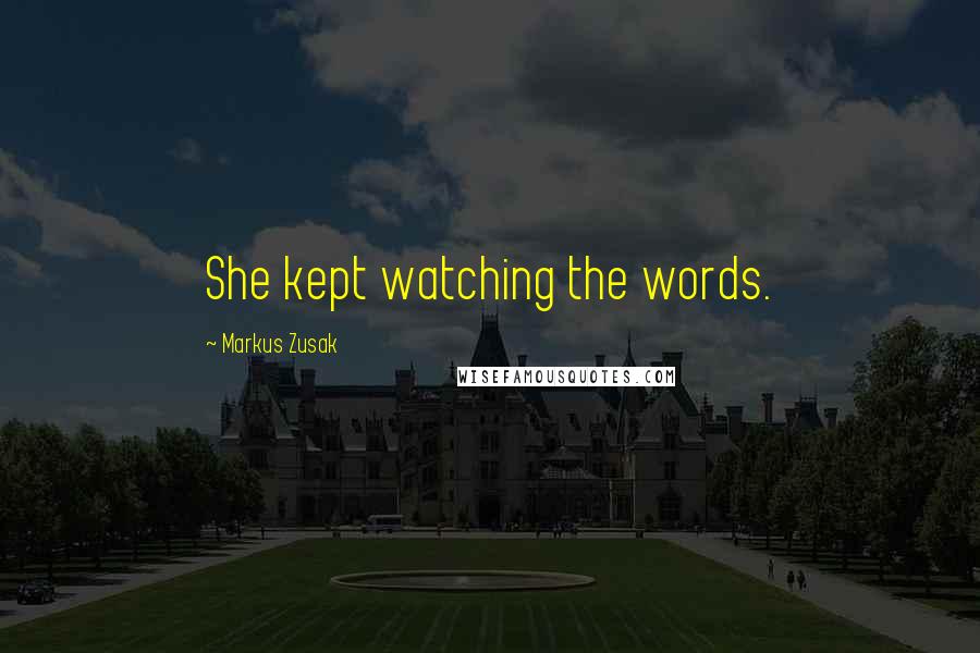 Markus Zusak Quotes: She kept watching the words.