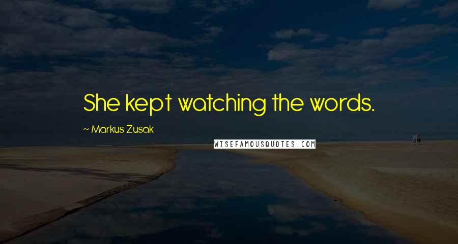 Markus Zusak Quotes: She kept watching the words.