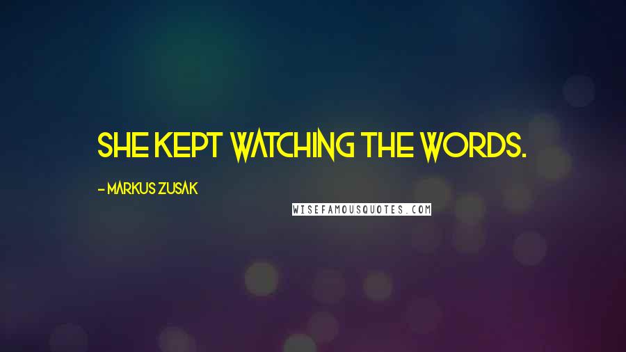 Markus Zusak Quotes: She kept watching the words.