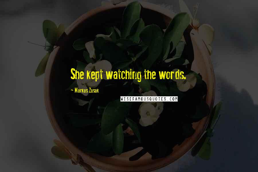 Markus Zusak Quotes: She kept watching the words.