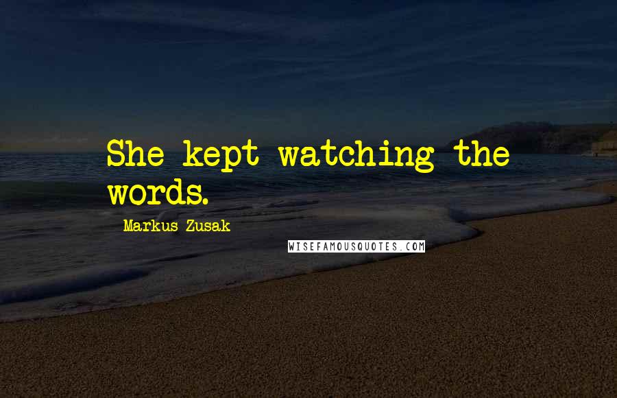 Markus Zusak Quotes: She kept watching the words.