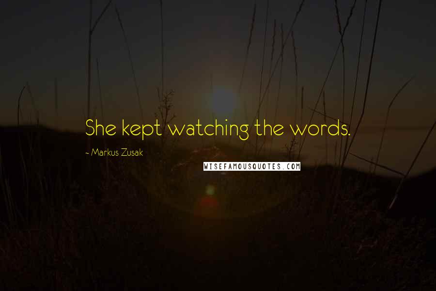 Markus Zusak Quotes: She kept watching the words.