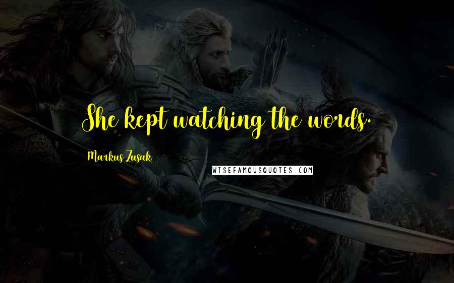 Markus Zusak Quotes: She kept watching the words.